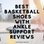 Best Basketball Shoes with Ankle Support Reviews {Top 10} Exclusive Buying Guide
