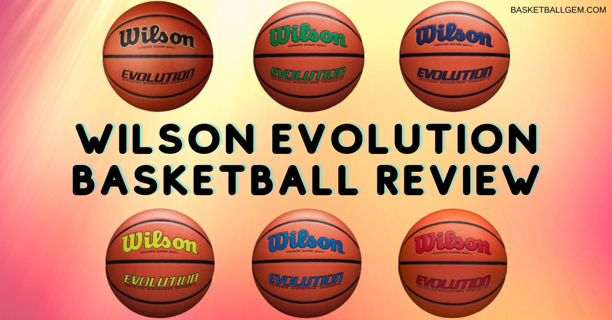 Wilson Evolution Basketball Complete Review Buy or Not